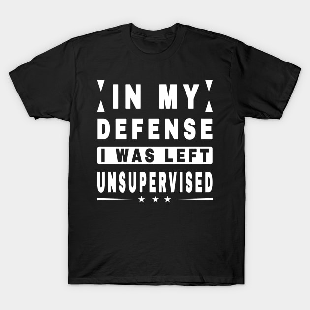 In My Defense I Was Left Unsupervised T-Shirt by ELITE STORE